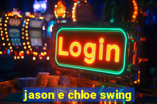 jason e chloe swing